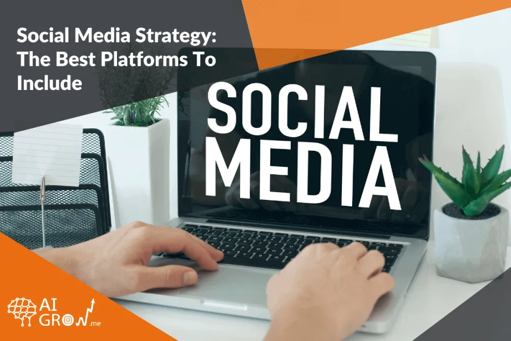 Social Media Strategy The Best Platforms To Include
