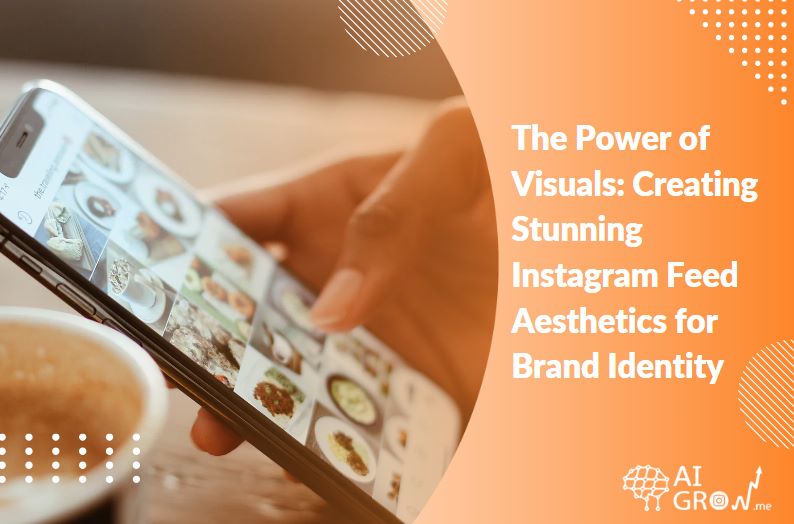 The Power of Visuals: Creating Stunning Instagram Feed Aesthetics for Brand Identity 2023