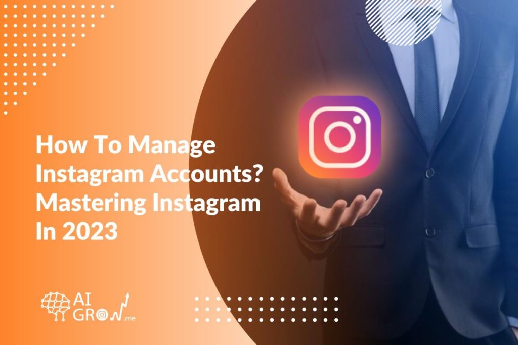 How to Manage Instagram Accounts Mastering Instagram in 2023