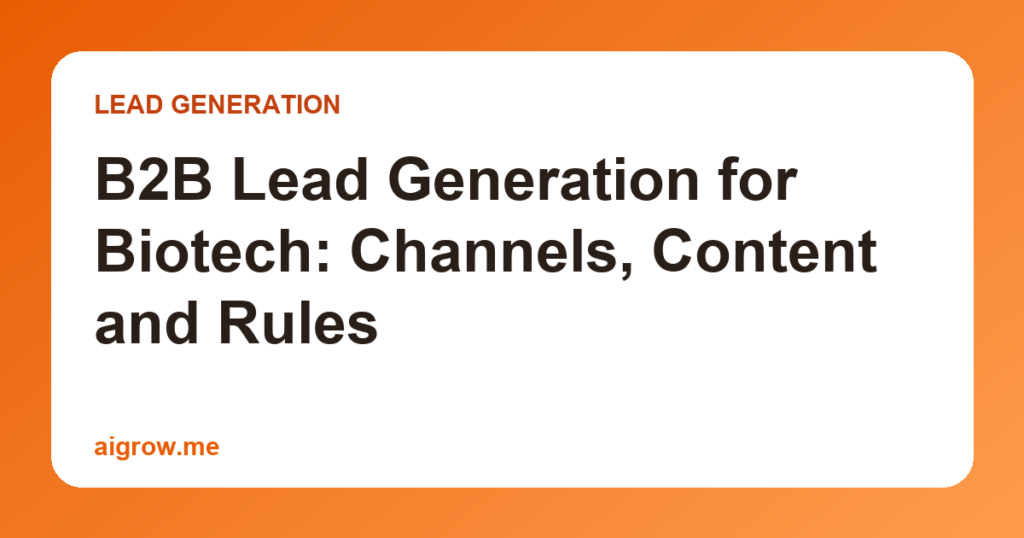 B2B Lead Generation for Biotech: Channels, Content and Rules