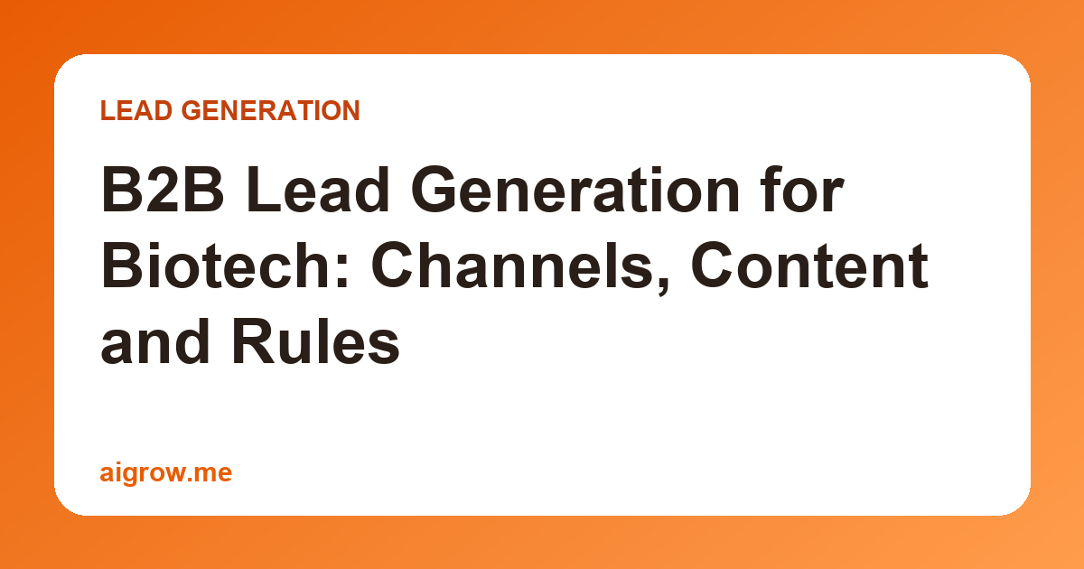 B2B Lead Generation for Biotech: Channels, Content and Rules
