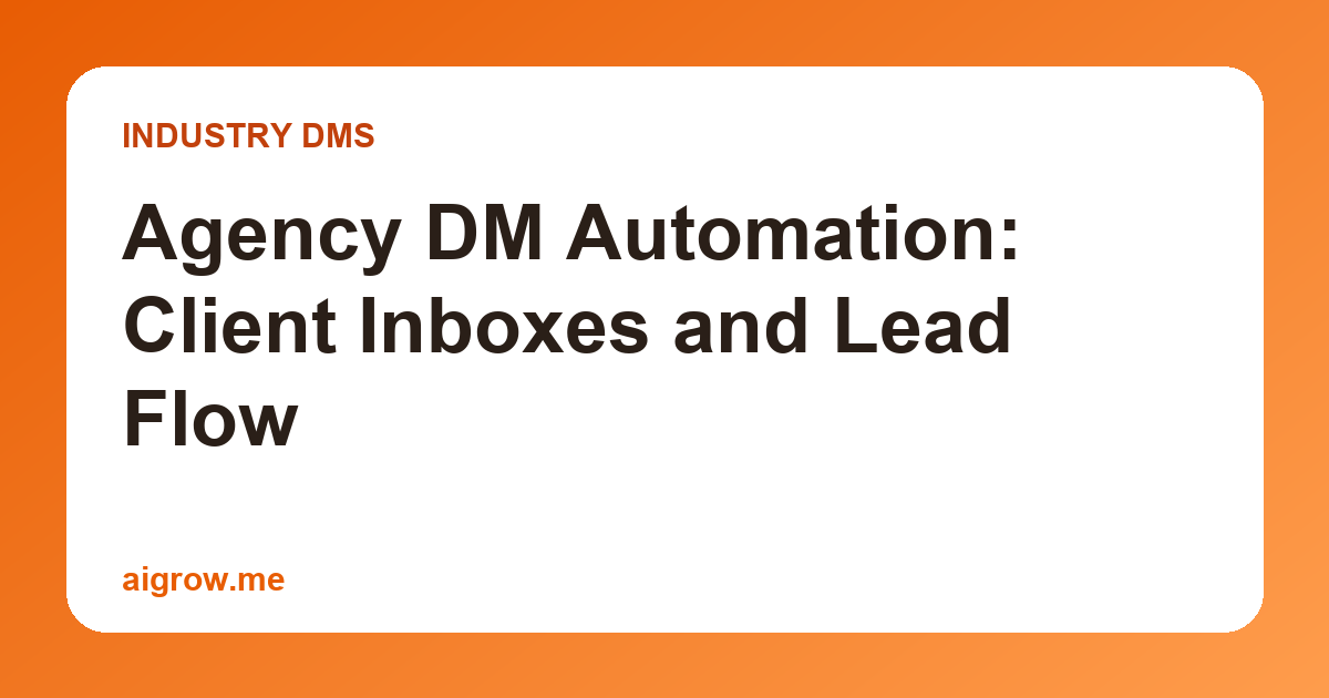 Agency DM Automation: Client Inboxes and Lead Flow
