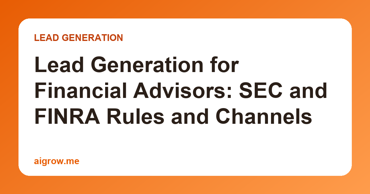 Lead Generation for Financial Advisors: SEC and FINRA Rules and Channels