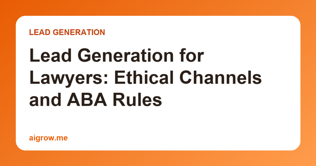 Lead Generation for Lawyers: Ethical Channels and ABA Rules