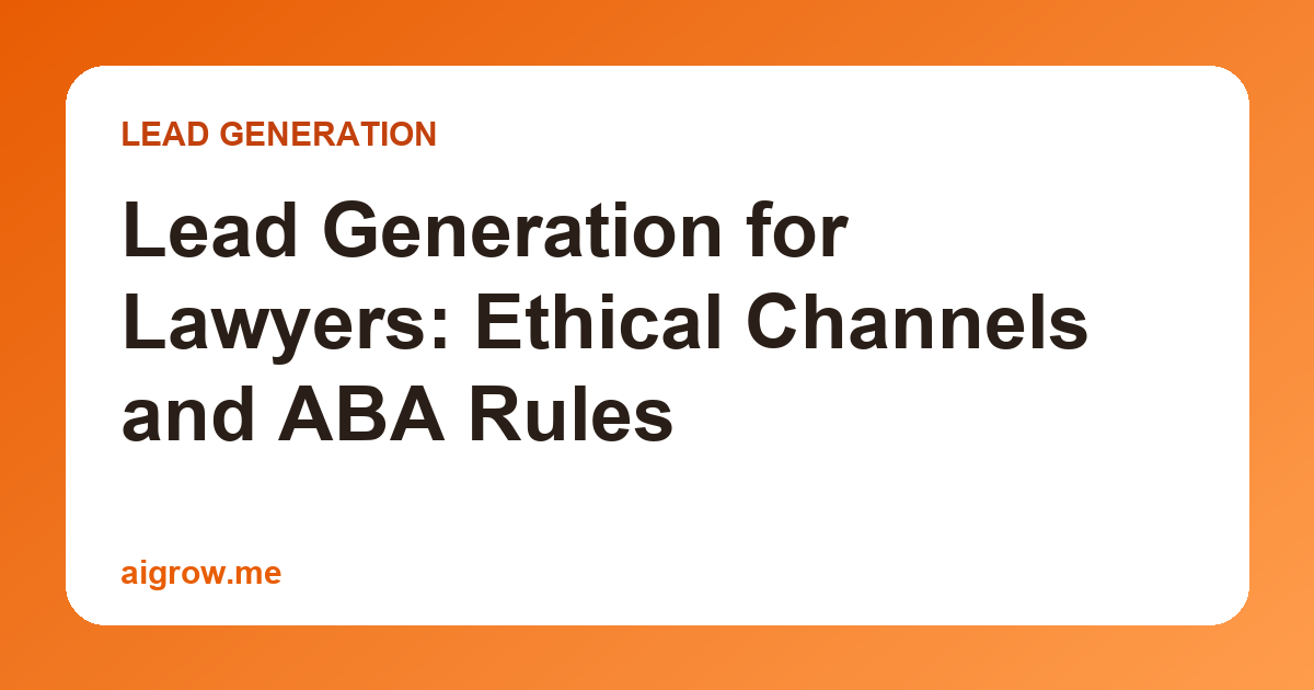 Lead Generation for Lawyers: Ethical Channels and ABA Rules