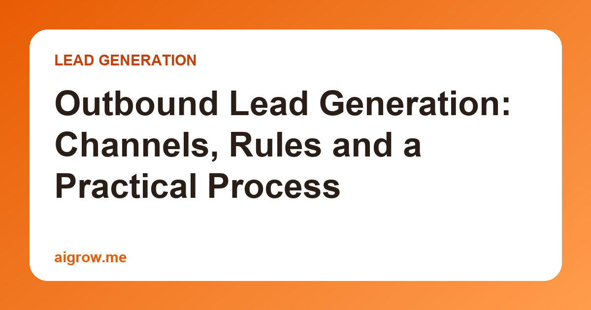 Outbound Lead Generation: Channels, Rules and a Practical Process