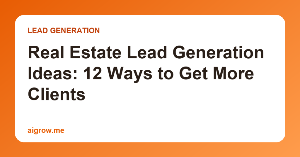 Real Estate Lead Generation Ideas: 12 Ways to Get More Clients
