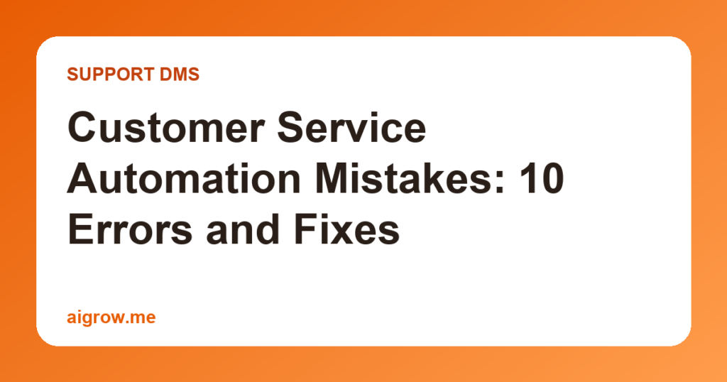 Customer Service Automation Mistakes: 10 Errors and Fixes