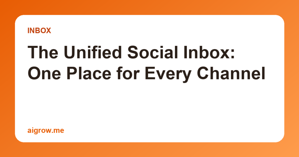 The Unified Social Inbox: One Place for Every Channel